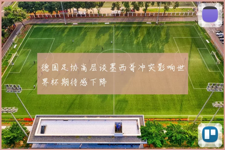 德国足协高层谈墨西哥冲突影响世界杯期待感下降